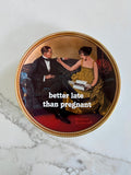 better late than pregnant